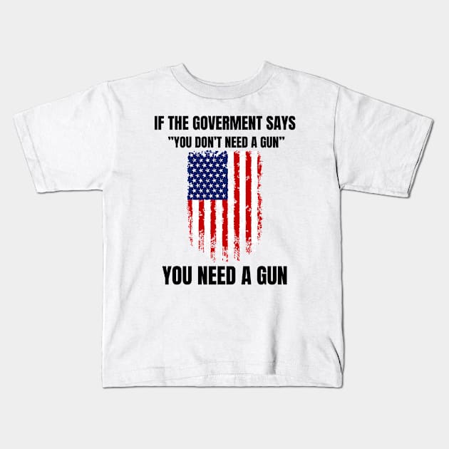 If The Government Says " You Don't Need A Gun" Gun Kids T-Shirt by Montony